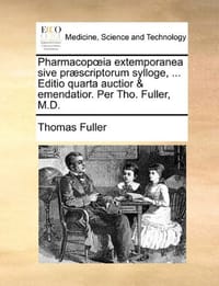 Pharmacopia Extemporanea Sive PR]Scriptorum Sylloge, ... Editio Quarta Auctior & Emendatior. Per Tho. Fuller, M.D.