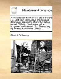 A   Vindication of the Character of Sir Richard Hill, Bart. from the Libellous Charges and Defamatory Aspersions of a Writer, Calling Himself "Fidelis