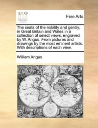 The Seats of the Nobility and Gentry, in Great Britain and Wales in a Collection of Select Views, Engraved by W. Angus. from Pictures and Drawings by