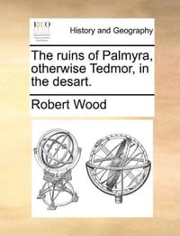 The Ruins of Palmyra, Otherwise Tedmor, in the Desart. - Wood, Robert