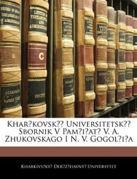 Khar'kovskA"A- UniversitetskA"A- Sbornik V Pamiat' V. A. Zhukovskago I N. V. Gogolia
