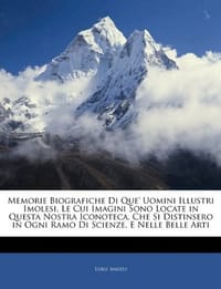 Memorie Biografiche Di Que' Uomini Illustri Imolesi, Le Cui Imagini Sono Locate in Questa Nostra Iconoteca, Che Si Distinsero in Ogni Ramo Di Scienze, E Nelle Belle Arti