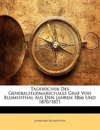 Tageb Cher Des Generalfeldmarschalls Graf Von Blumenthal Aus Den Jahren 1866 Und 1870/1871