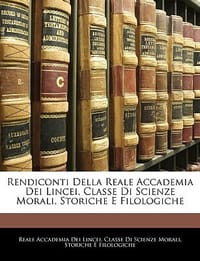 Rendiconti Della Reale Accademia Dei Lincei, Classe Di Scienze Morali, Storiche E Filologiche