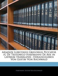 Arnoldi Lubecensis Gregorius Peccator /C de Teutonico Hartmanni de Aue in Latinum Translatus; Herausgegeben Von Gustav Von Buchwald