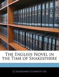 The English Novel in the Time of Shakesphere - Lee, J. J. Jusserand Elizabeth