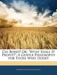 Cui Bono? Or, "What Shall It Profit?"