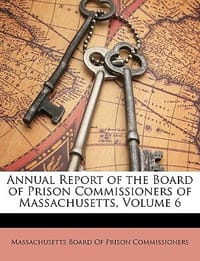 Annual Report of the Board of Prison Commissioners of Massachusetts, Volume 6