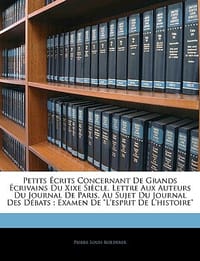 Petits Crits Concernant de Grands Crivains Du Xixe Sicle. Lettre Aux Auteurs Du Journal de Paris, Au Sujet Du Journal Des Dbats; Examen de "L'esprit d