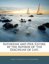 Katherine and Her Sisters, by the Author of 'The Discipline of Life'.