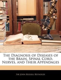 The Diagnosis of Diseases of the Brain, Spinal Cord, Nerves, and Their Appendages