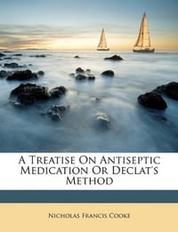A Treatise On Antiseptic Medication Or Declat's Method