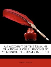 An Account of the Remains of a Roman Villa Discovered at Bignor, in ... Sussex in ... 1811