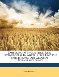 Zauberwahn, Inquisition Und Hexenprozess Im Mittelalter Und Die Entstehung Der Grossen Hexenverfolgung