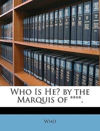 Who Is He? by the Marquis of ****.