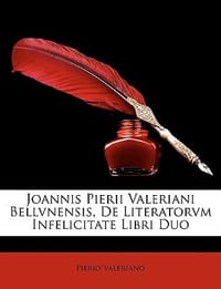Joannis Pierii Valeriani Bellvnensis, de Literatorvm Infelicitate Libri Duo