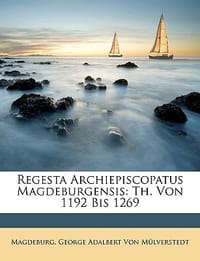 Regesta Archiepiscopatus Magdeburgensis