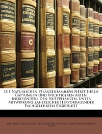 Die Nat Rlichen Pflanzenfamilien Nebst Ihren Gattungen Und Wichtigeren Arten, Insbesondere Den Nutzpflanzen, Unter Mitwirkung Zahlreicher Hervorragender Fachgelehrten Begr Ndet