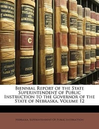 Biennial Report of the State Superintendent of Public Instruction to the Governor of the State of Nebraska, Volume 12