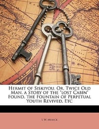 Hermit of Siskiyou. Or, Twice Old Man. a Story of the \Lost Cabin\" Found