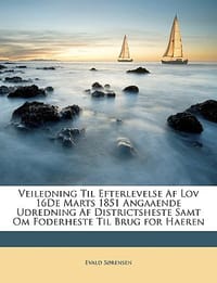 Veiledning Til Efterlevelse AF Lov 16de Marts 1851 Angaaende Udredning AF Districtsheste Samt Om Foderheste Til Brug for Haeren