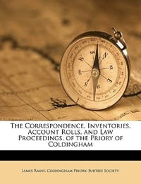 The Correspondence, Inventories, Account Rolls, and Law Proceedings, of the Priory of Coldingham