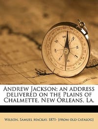 Andrew Jackson; An Address Delivered on the Plains of Chalmette, New Orleans, La.
