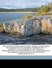 San Francisco Mountains Forest Reserve. Letter from the Secretary of the Interior, Transmitting, in Response to the Inquiry of the House of Representatives, a Statement