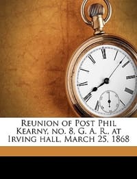 Reunion of Post Phil Kearny, No. 8, G. A. R., at Irving Hall, March 25, 1868