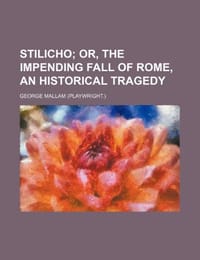 Stilicho; Or, the Impending Fall of Rome, an Historical Tragedy