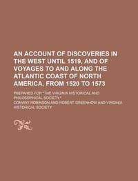 An  Account of Discoveries in the West Until 1519, and of Voyages to and Along the Atlantic Coast of North America, from 1520 to 1573; Prepared for \T"