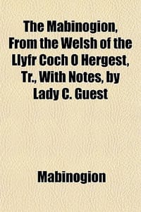 The Mabinogion, from the Welsh of the Llyfr Coch O Hergest, Tr., with Notes, by Lady C. Guest