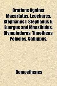 Orations Against Macartatus, Leochares, Stephanus I, Stephanus II, Euergus and Mnesibulus, Olympiodorus, Timothens, Polycles, Callippus, Nicostratus,