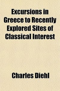 Excursions in Greece to Recently Explored Sites of Classical Interest; Mycenae, Tiryns, Dodona, Delos, Athens, Olympia, Eleusis, Epidaurus, Tanagra. a