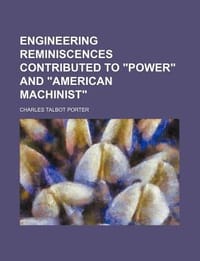 Engineering Reminiscences Contributed to "Power" and "American Machinist"