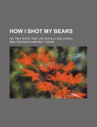How I Shot My Bears; Or, Two Years' Tent Life in Kullu and Lahoul