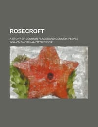 Rosecroft; A Story of Common Places and Common People