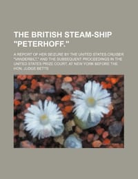 The British Steam-Ship "Peterhoff."; A Report of Her Seizure by the United States Cruiser "Vanderbilt," and the Subsequent Proceedings in the United S