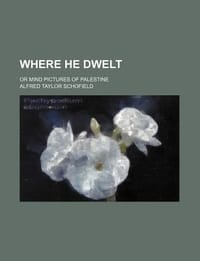 Where He Dwelt; Or Mind Pictures of Palestine