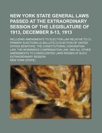 New York State General Laws Passed at the Extraordinary Session of the Legislature of 1913, December 8-13, 1913; Including Amendments to Election Law