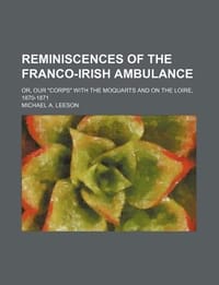 Reminiscences of the Franco-Irish Ambulance; Or, Our \Corps\" with the Moquarts and on the Loire