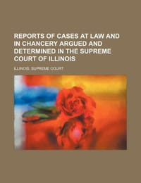 Reports of Cases at Law and in Chancery Argued and Determined in the Supreme Court of Illinois
