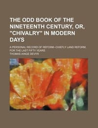 The Odd Book of the Nineteenth Century, Or, \Chivalry\" in Modern Days; A Personal Record of Reform
