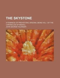The Skystone; A Romance of Prehistoric Arizona, Being Vol. I of the Chronicles of M Zacl