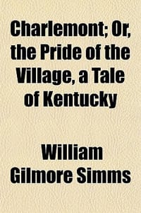 Charlemont; Or, the Pride of the Village, a Tale of Kentucky