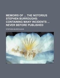 Memoirs of the Notorius Stephen Burroughs; Containing Many Incidents Never Before Published