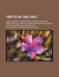 \Rifts in the Veil\"; A Collection of Inspirational Poems and Essays Given Through Various Forms of Mediumship Also of Poems and Essays by Spiritualist" - Harrison, William Henry; General Books;