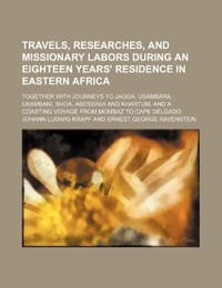 Travels, Researches, and Missionary Labors During an Eighteen Years' Residence in Eastern Africa; Together with Journeys to Jagga, Usambara, Ukambani,