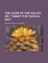 The Lilies of the Valley, Or, \I Want It by Such a Day\"; And the House of Penarvan"