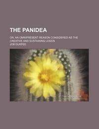 The Panidea; Or, an Omnipresent Reason Considered as the Creative and Sustaining Logos